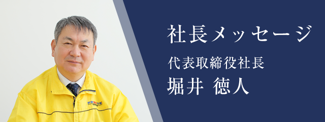 社長メッセージ　代表取締役社長 堀井徳人